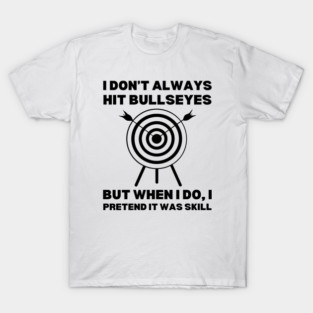 I Don't Always Hit Bullseyes | Archery Sayings T-Shirt