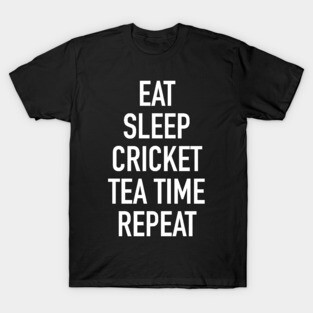 Eat Sleep Cricket Tea Time Repeat - Funny Cricket Saying T-Shirt