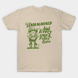 Undiagnosed, But Everyone's Pretty Sure Shirt, cowboy frog meme shirt, weird shirt, silly meme T-Shirt