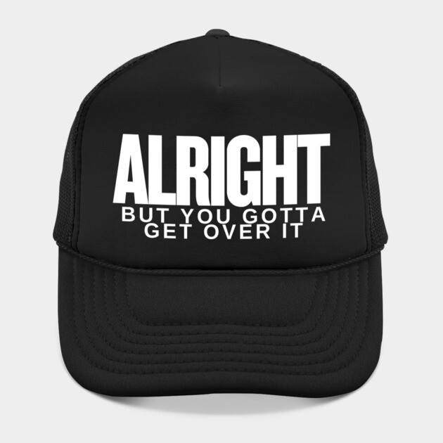 Move On Like a Boss: Alright, but You Gotta Get Over It by Low Life Shirts