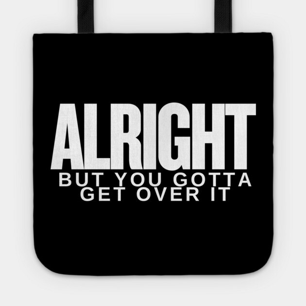 Move On Like a Boss: Alright, but You Gotta Get Over It Tote by Low Life Shirts