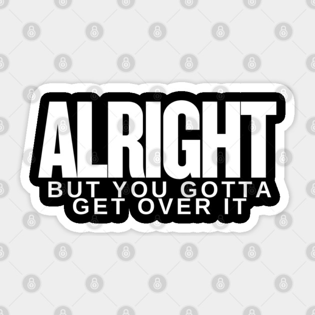 Move On Like a Boss: Alright, but You Gotta Get Over It Sticker by Low Life Shirts