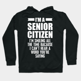 Senior Citizen I'm smiling all the time w Hoodie