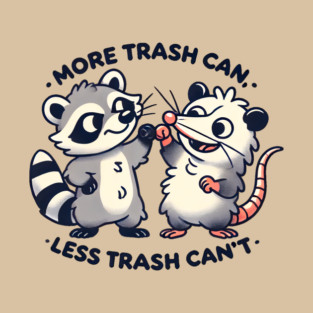 More Trash Can Less Trash Can't T-Shirt