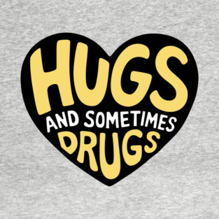 Hugs and Sometimes Drugs Cheeky Sarcasm T-Shirt