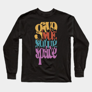 Give Me Some Space - Retro Typographic Art Long Sleeve T-Shirt