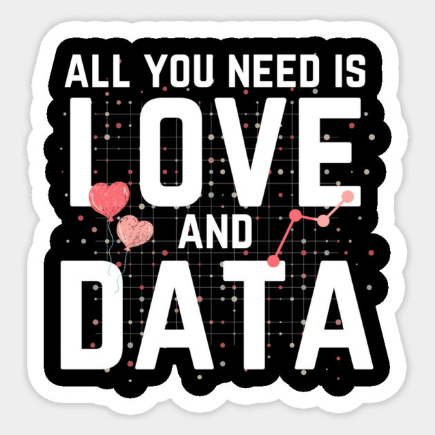 All You Need is Love And Data Sticker by The WYLD Tribe