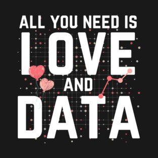 All You Need is Love And Data T-Shirt