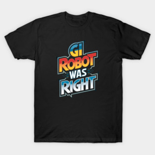 GI ROBOT WAS RIGHT T-Shirt
