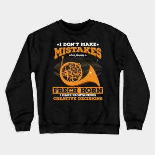 Musical Instruments Wind Brass Aerophone I Don't Make Mistakes French Horn Gift Crewneck Sweatshirt