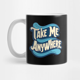 Take Me Anywhere Mug