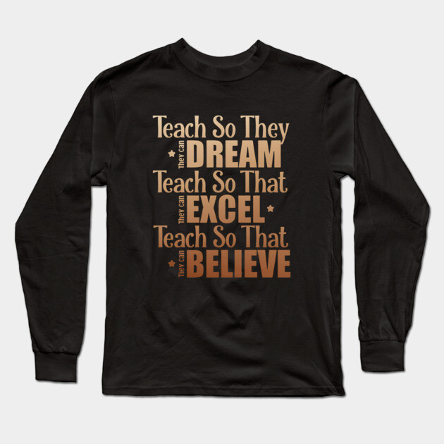 Teach So They Can Dream Excel Believe Long Sleeve T-Shirt by UrbanLifeApparel