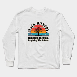 Black History Honoring the Past Long Sleeve T-Shirt