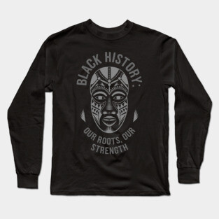 Black History Our Roots Our Strengths Long Sleeve T-Shirt