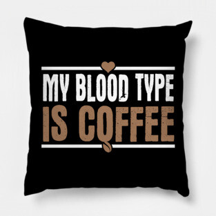 My Blood Type Is Coffee Pillow