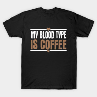 My Blood Type Is Coffee T-Shirt