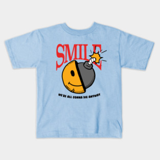 Smile, we're all gonna die anyway Kids T-Shirt