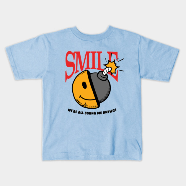 Smile, we're all gonna die anyway Kids T-Shirt by DuckyDee