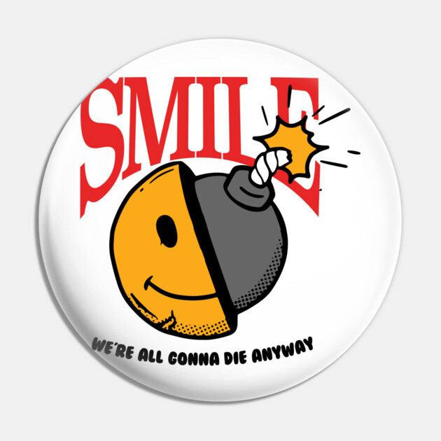 Smile, we're all gonna die anyway Pin by DuckyDee