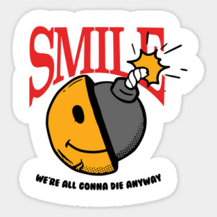 Smile, we're all gonna die anyway Sticker