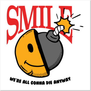 Smile, we're all gonna die anyway Posters and Art