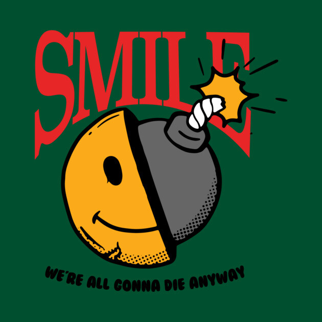 Smile, we're all gonna die anyway by DuckyDee