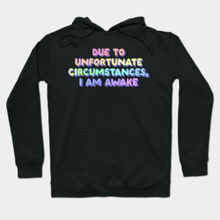 Due to unfortunate circumstances I am awake Hoodie