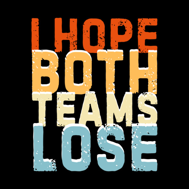 Retro I Hope Both Teams Lose by The WYLD Tribe