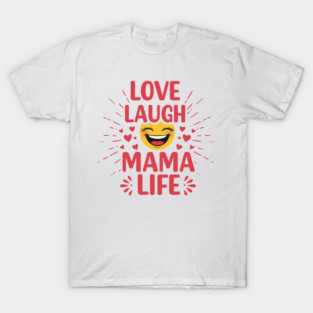 Love, Laugh, Mama Life T-Shirt