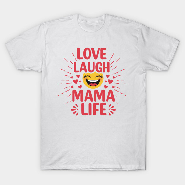 Love, Laugh, Mama Life T-Shirt by enrynz