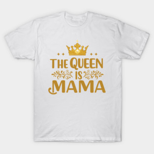 The Queen is Mama T-Shirt