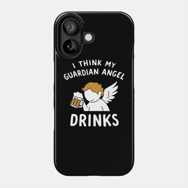 I Think My Guardian Angel Drinks Party Humor Phone Case by Anticorporati