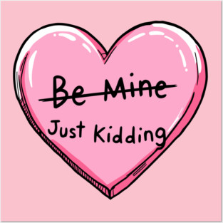 Be Mine Just Kidding Anti Valentine Sarcasm Posters and Art