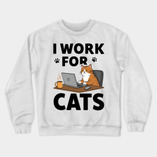 I Work for Cats Crewneck Sweatshirt