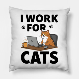 I Work for Cats Pillow