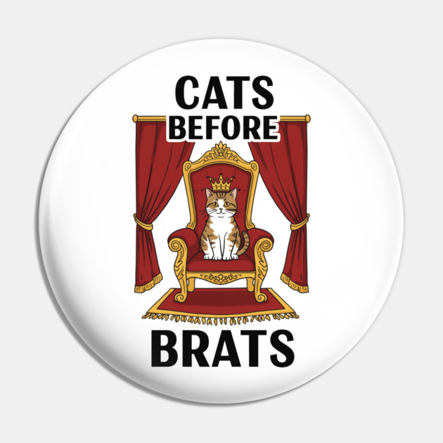 Cats Before Brats Pin by enrynz