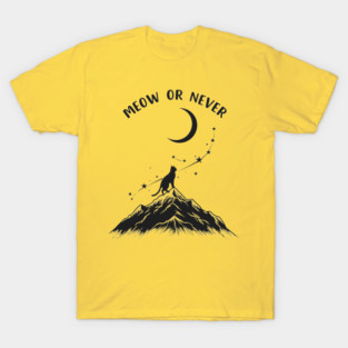 Meow or Never T-Shirt