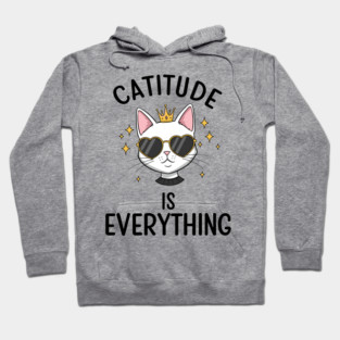 Catitude is  Everything Hoodie