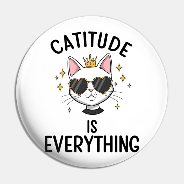 Catitude is  Everything Pin by enrynz