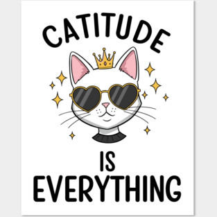 Catitude is  Everything Posters and Art