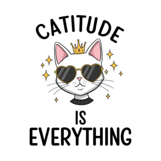 Catitude is  Everything T-Shirt