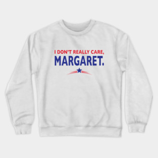 I Don't Really Care, Margaret Crewneck Sweatshirt