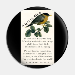 A Little Bird by Alexander Pushkin: In alien lands I keep the body Of ancient native rites and things: I gladly free a little birdie At celebration of the spring. Pin
