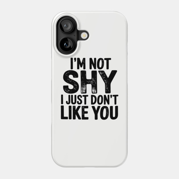 I'm Not Shy I Just Don't Like You Anti Social Introvert Sarcasm Phone Case by Anticorporati