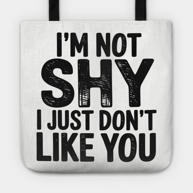 I'm Not Shy I Just Don't Like You Anti Social Introvert Sarcasm Tote by Anticorporati