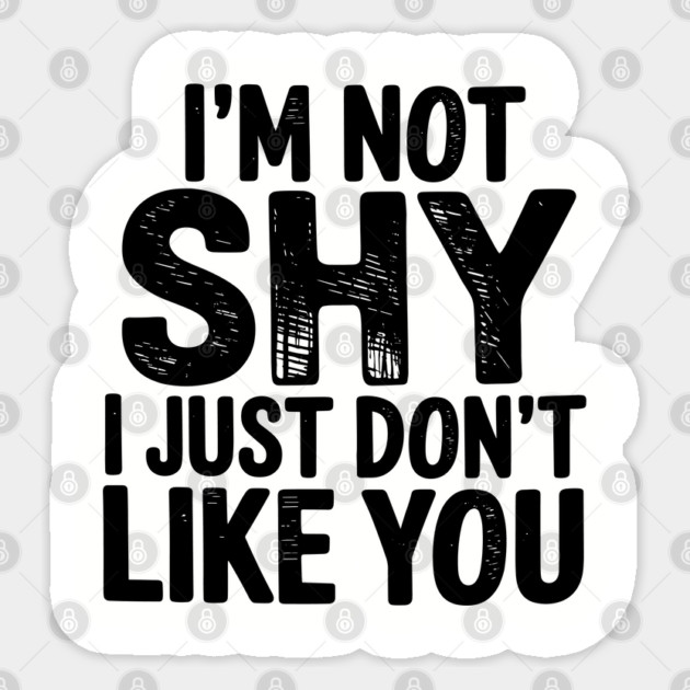 I'm Not Shy I Just Don't Like You Anti Social Introvert Sarcasm Sticker by Anticorporati
