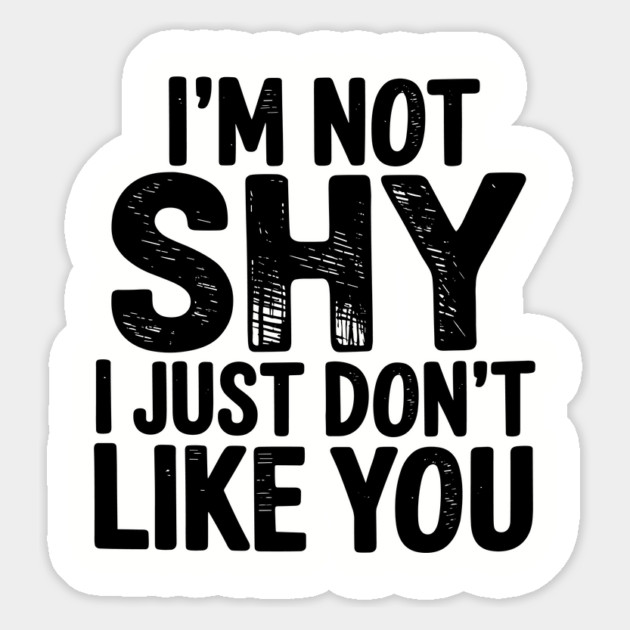 I'm Not Shy I Just Don't Like You Anti Social Introvert Sarcasm Magnet by Anticorporati