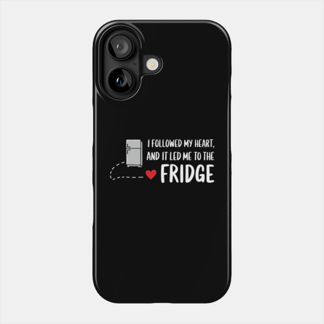 I Followed My Heart And It Led Me To The Fridge Food Snack Lover Sarcasm Phone Case by Anticorporati
