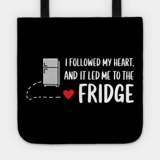 I Followed My Heart And It Led Me To The Fridge Food Snack Lover Sarcasm Tote by Anticorporati
