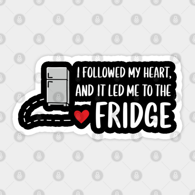 I Followed My Heart And It Led Me To The Fridge Food Snack Lover Sarcasm Sticker by Anticorporati